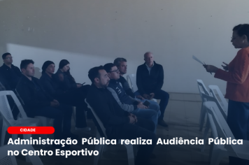 Administração Pública realiza Audiência Pública no Centro Esportivo