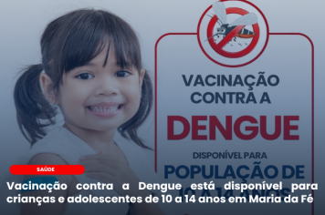 Vacinação contra a Dengue está disponível para crianças e adolescentes de 10 a 14 anos em Maria da Fé